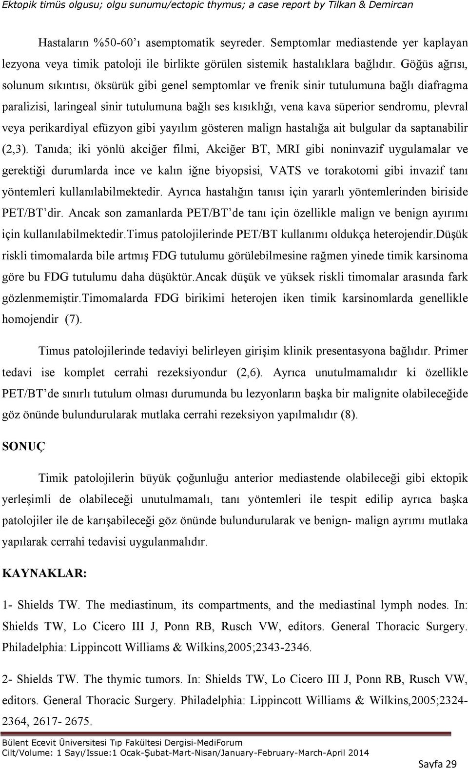 plevral veya perikardiyal efüzyon gibi yayılım gösteren malign hastalığa ait bulgular da saptanabilir (2,3).