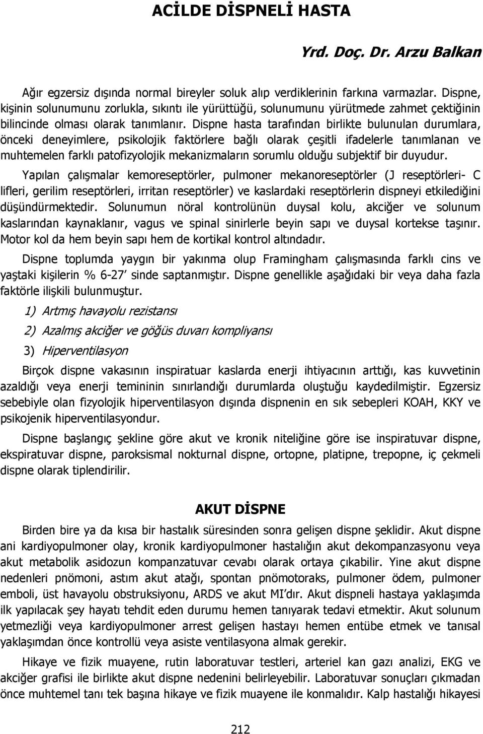 Dispne hasta tarafından birlikte bulunulan durumlara, önceki deneyimlere, psikolojik faktörlere bağlı olarak çeşitli ifadelerle tanımlanan ve muhtemelen farklı patofizyolojik mekanizmaların sorumlu