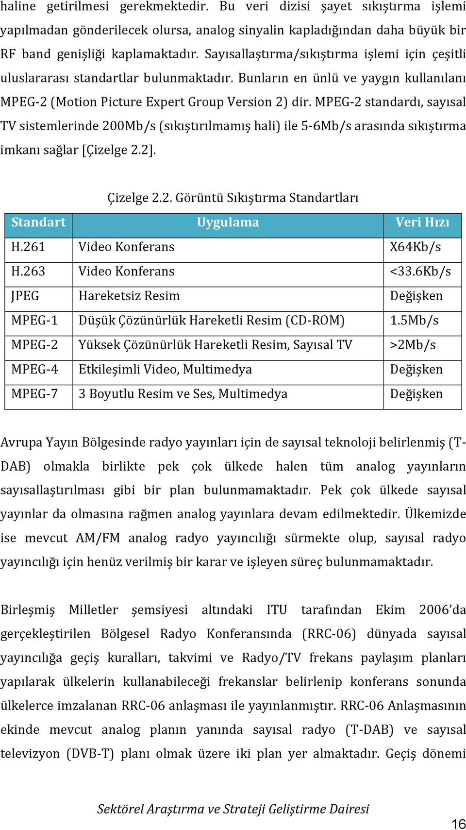 MPEG-2 standardı, sayısal TV sistemlerinde 200Mb/s (sıkıştırılmamış hali) ile 5-6Mb/s arasında sıkıştırma imkanı sağlar [Çizelge 2.2]. Çizelge 2.2. Görüntü Sıkıştırma Standartları Standart Uygulama Veri Hızı H.