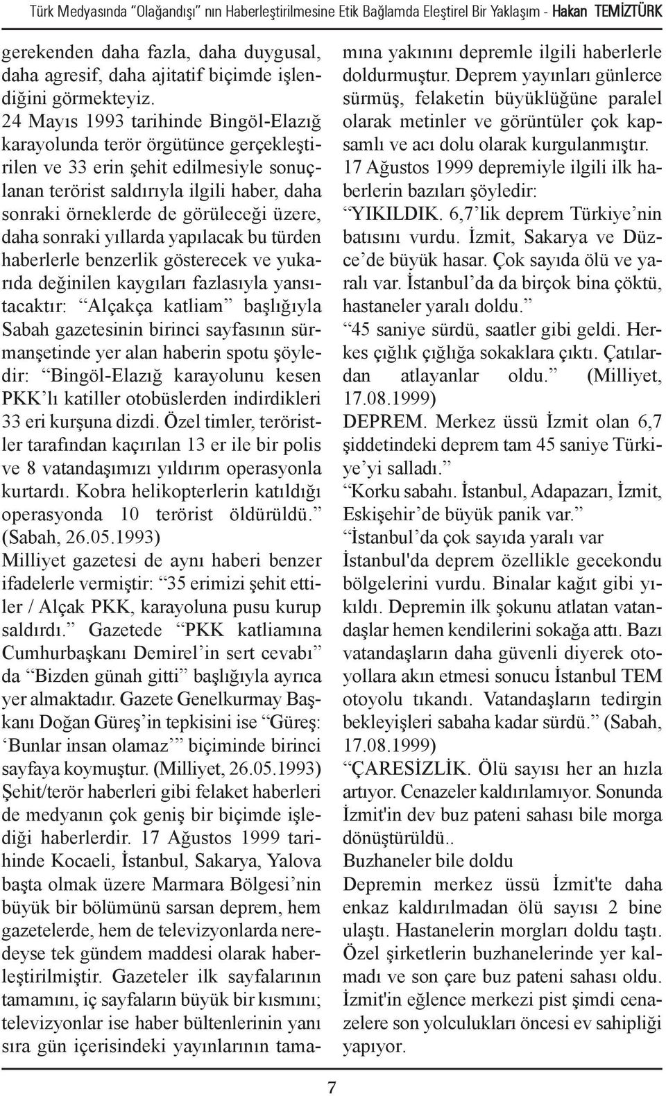 24 Mayıs 1993 tarihinde Bingöl-Elazığ karayolunda terör örgütünce gerçekleştirilen ve 33 erin şehit edilmesiyle sonuçlanan terörist saldırıyla ilgili haber, daha sonraki örneklerde de görüleceği