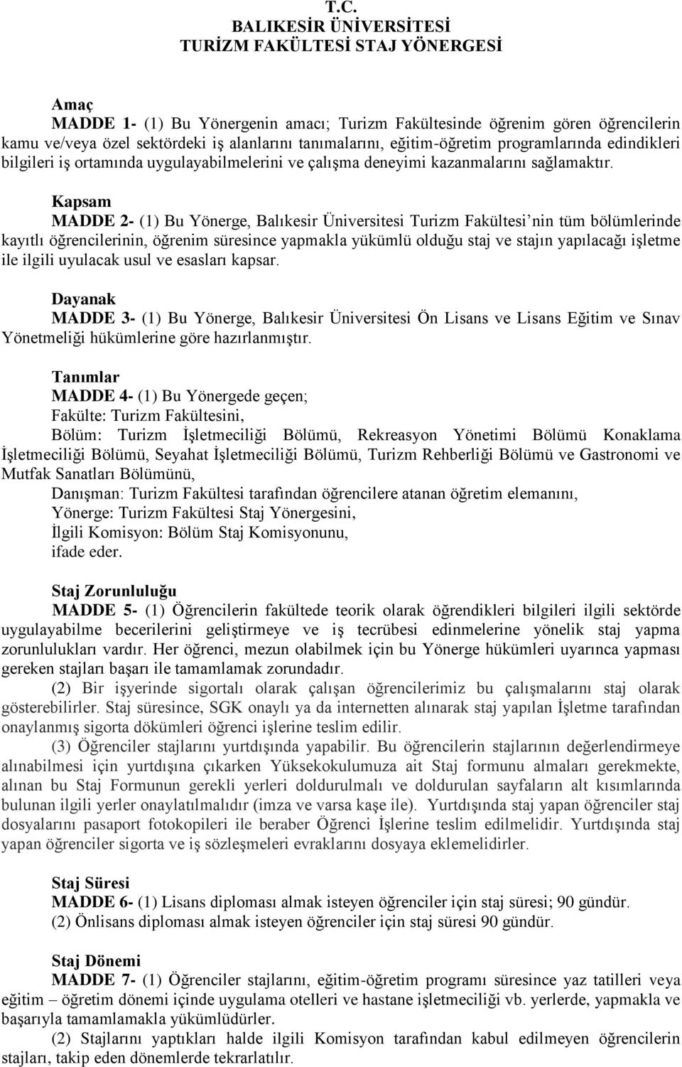 Kapsam MADDE 2- (1) Bu Yönerge, Balıkesir Üniversitesi Turizm Fakültesi nin tüm bölümlerinde kayıtlı öğrencilerinin, öğrenim süresince yapmakla yükümlü olduğu staj ve stajın yapılacağı işletme ile