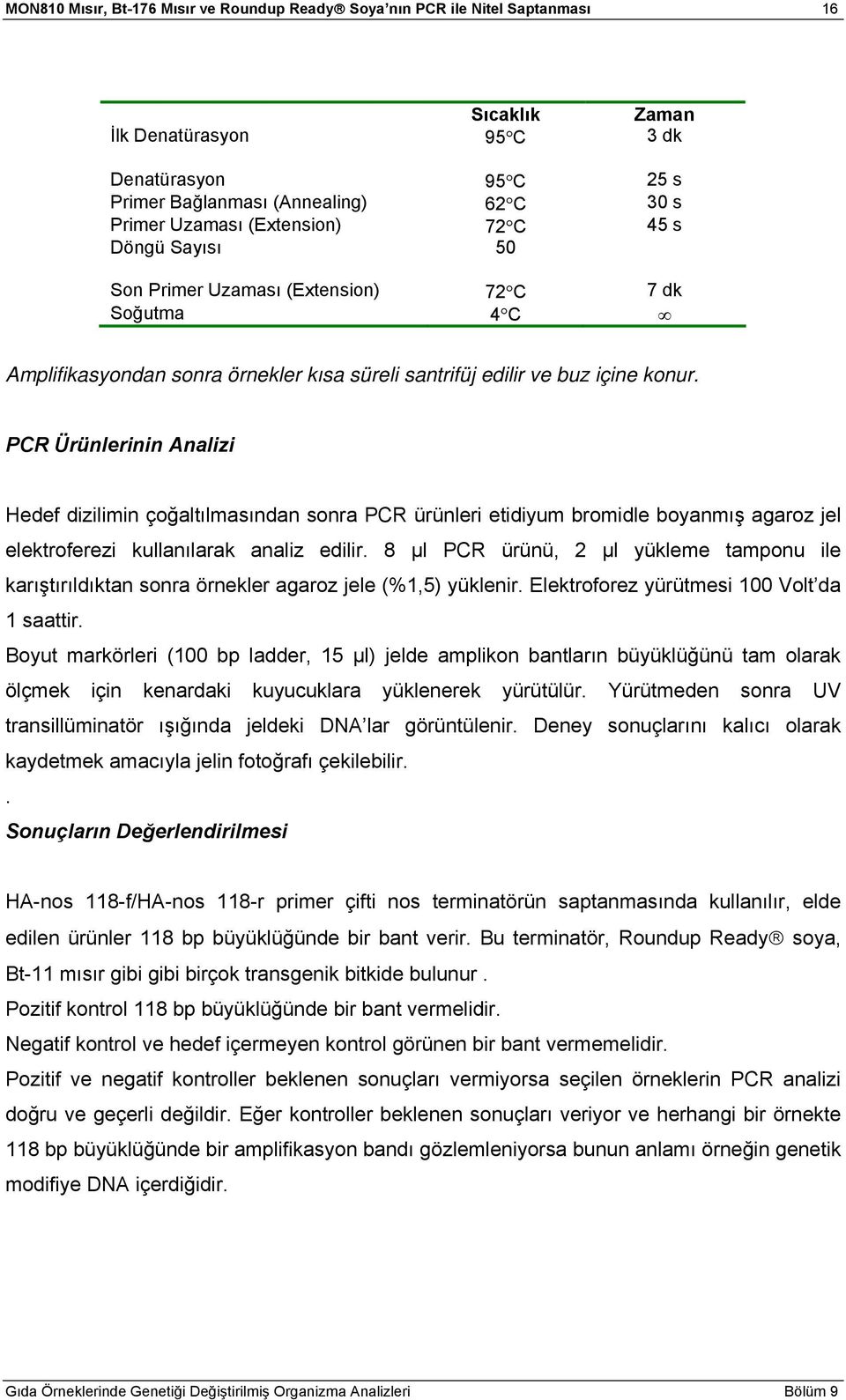 PCR Ürünlerinin Analizi Hedef dizilimin çoğaltılmasından sonra PCR ürünleri etidiyum bromidle boyanmış agaroz jel elektroferezi kullanılarak analiz edilir.