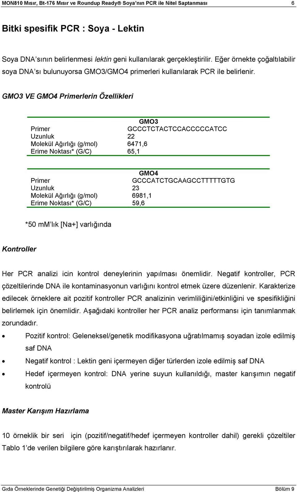 GMO3 VE GMO4 lerin Özellikleri GMO3 GCCCTCTACTCCACCCCCATCC Uzunluk 22 Molekül Ağırlığı (g/mol) 6471,6 Erime Noktası* (G/C) 65,1 GMO4 GCCCATCTGCAAGCCTTTTTGTG Uzunluk 23 Molekül Ağırlığı (g/mol) 6981,1