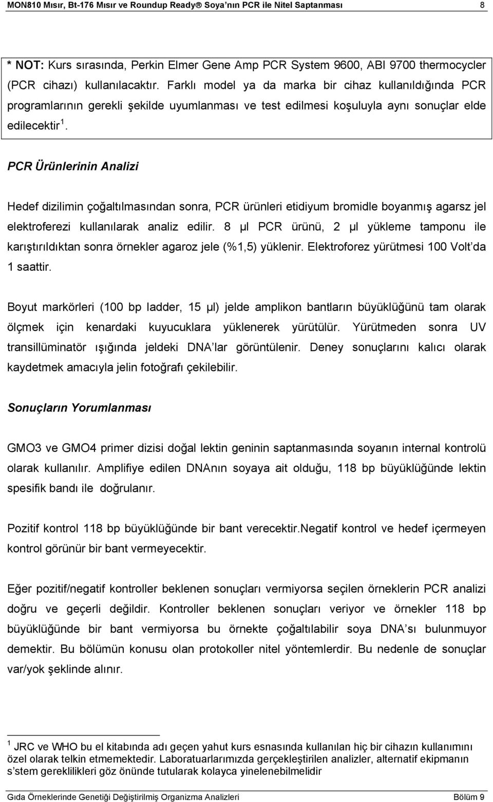 PCR Ürünlerinin Analizi Hedef dizilimin çoğaltılmasından sonra, PCR ürünleri etidiyum bromidle boyanmış agarsz jel elektroferezi kullanılarak analiz edilir.