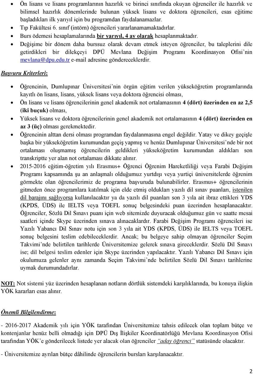 Burs ödemesi hesaplamalarında bir yarıyıl, 4 ay olarak hesaplanmaktadır.