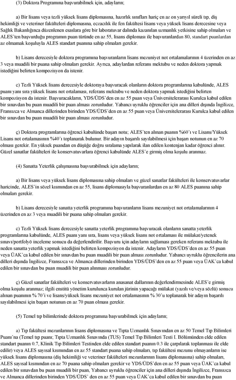 ALES ten başvurduğu programın puan türünde en az 55, lisans diploması ile başvuranlardan 80, standart puanlardan az olmamak koşuluyla ALES standart puanına sahip olmaları gerekir.