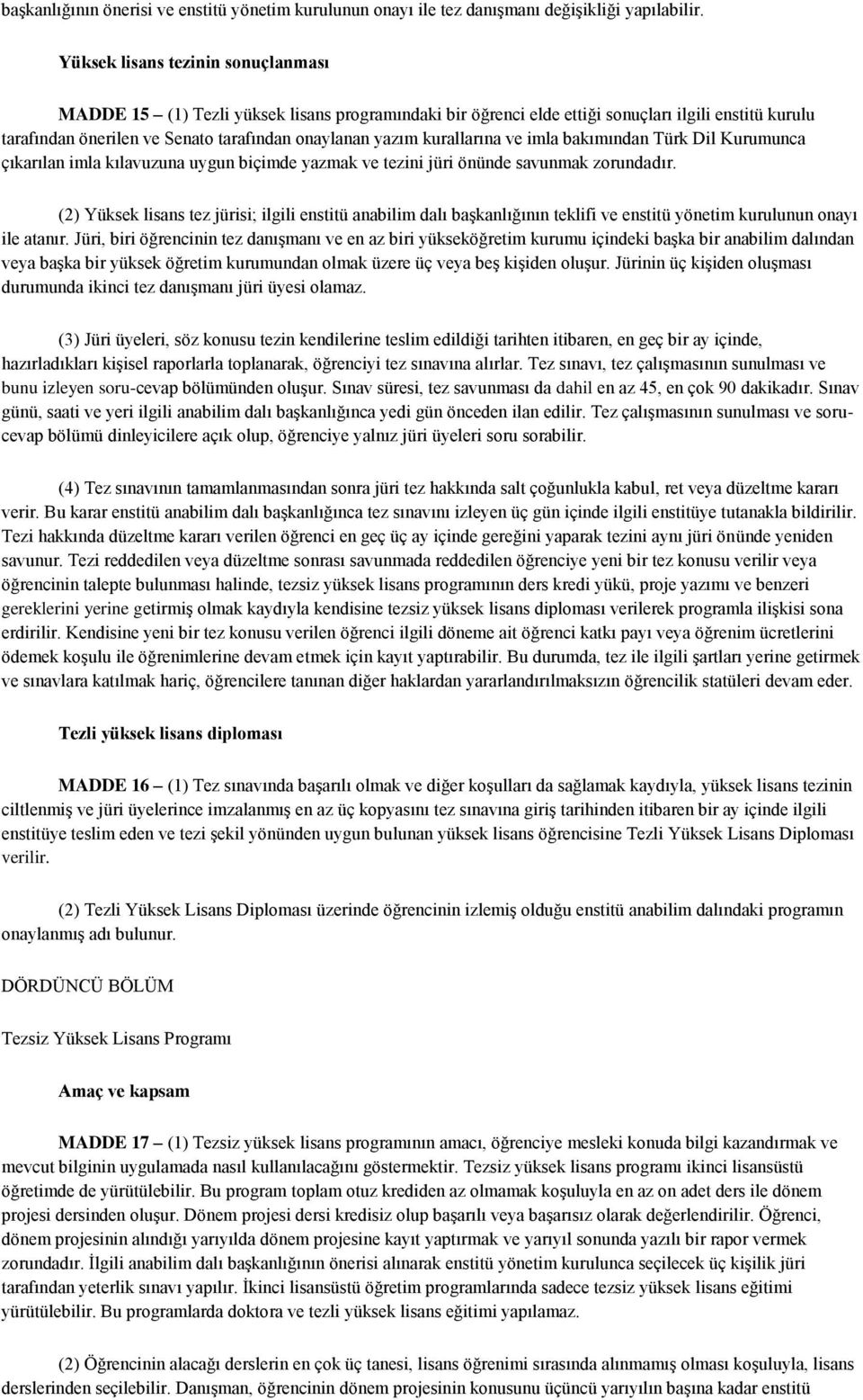 kurallarına ve imla bakımından Türk Dil Kurumunca çıkarılan imla kılavuzuna uygun biçimde yazmak ve tezini jüri önünde savunmak zorundadır.