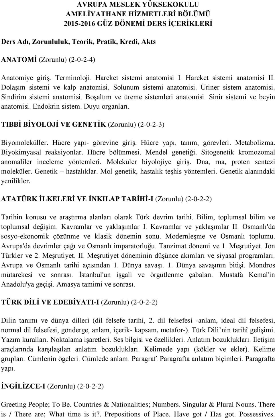 Sinir sistemi ve beyin anatomisi. Endokrin sistem. Duyu organları. TIBBİ BİYOLOJİ VE GENETİK (Zorunlu) (2-0-2-3) Biyomoleküller. Hücre yapı- görevine giriş. Hücre yapı, tanım, görevleri. Metabolizma.