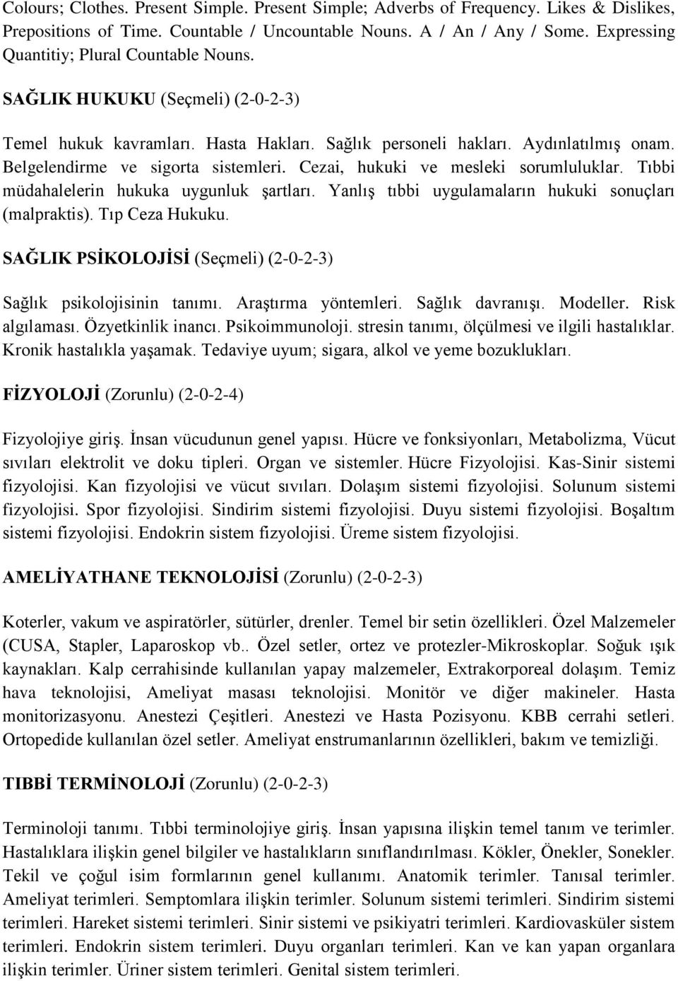 Belgelendirme ve sigorta sistemleri. Cezai, hukuki ve mesleki sorumluluklar. Tıbbi müdahalelerin hukuka uygunluk şartları. Yanlış tıbbi uygulamaların hukuki sonuçları (malpraktis). Tıp Ceza Hukuku.