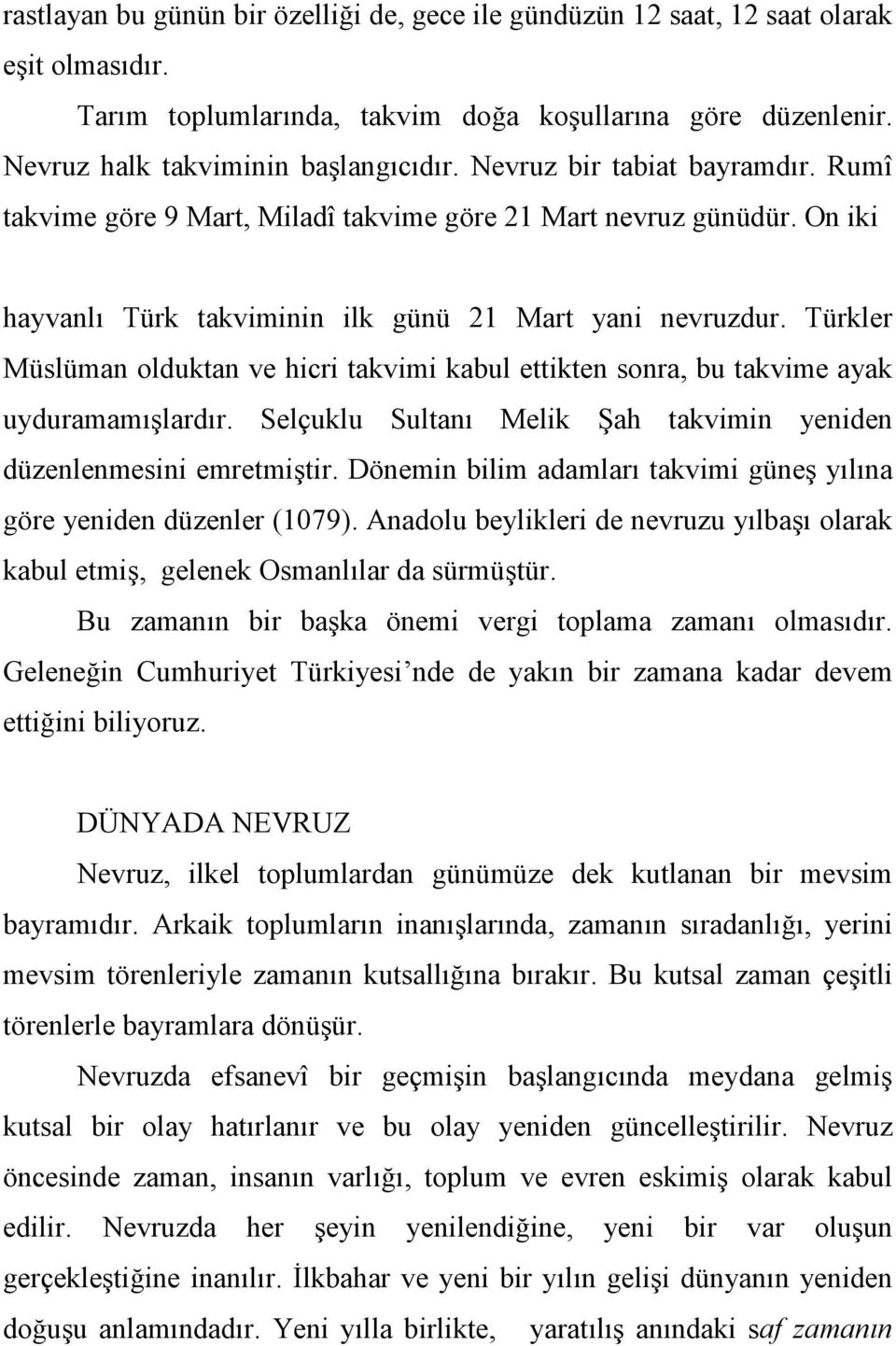Türkler Müslüman olduktan ve hicri takvimi kabul ettikten sonra, bu takvime ayak uyduramamışlardır. Selçuklu Sultanı Melik Şah takvimin yeniden düzenlenmesini emretmiştir.