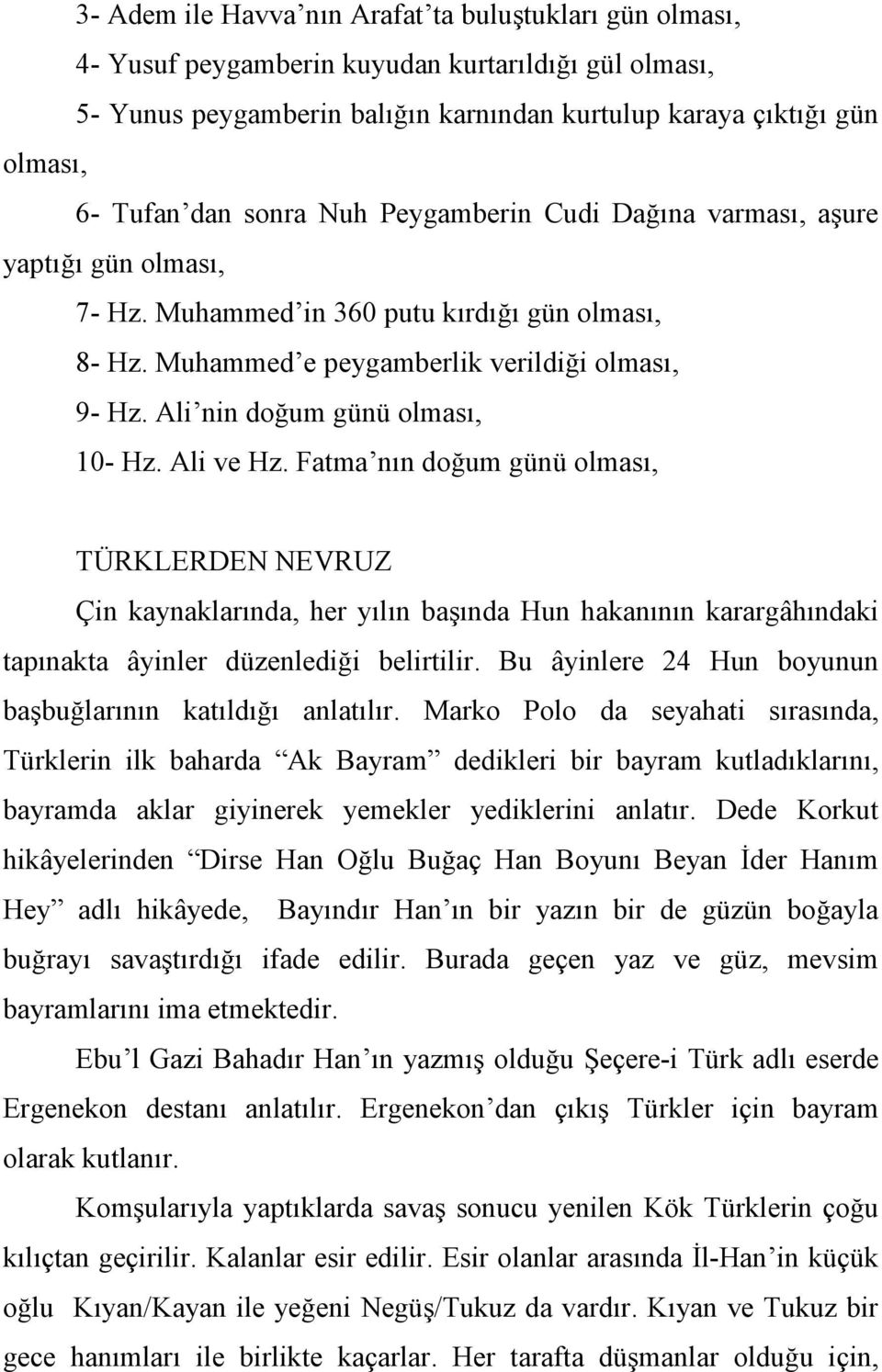 Ali nin doğum günü olması, 10- Hz. Ali ve Hz. Fatma nın doğum günü olması, TÜRKLERDEN NEVRUZ Çin kaynaklarında, her yılın başında Hun hakanının karargâhındaki tapınakta âyinler düzenlediği belirtilir.