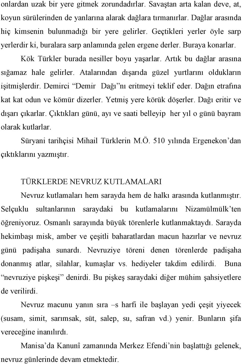 Atalarından dışarıda güzel yurtlarını oldukların işitmişlerdir. Demirci Demir Dağı nı eritmeyi teklif eder. Dağın etrafına kat kat odun ve kömür dizerler. Yetmiş yere körük döşerler.