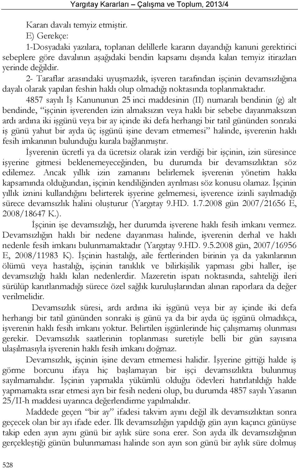 2- Taraflar arasındaki uyuşmazlık, işveren tarafından işçinin devamsızlığına dayalı olarak yapılan feshin haklı olup olmadığı noktasında toplanmaktadır.