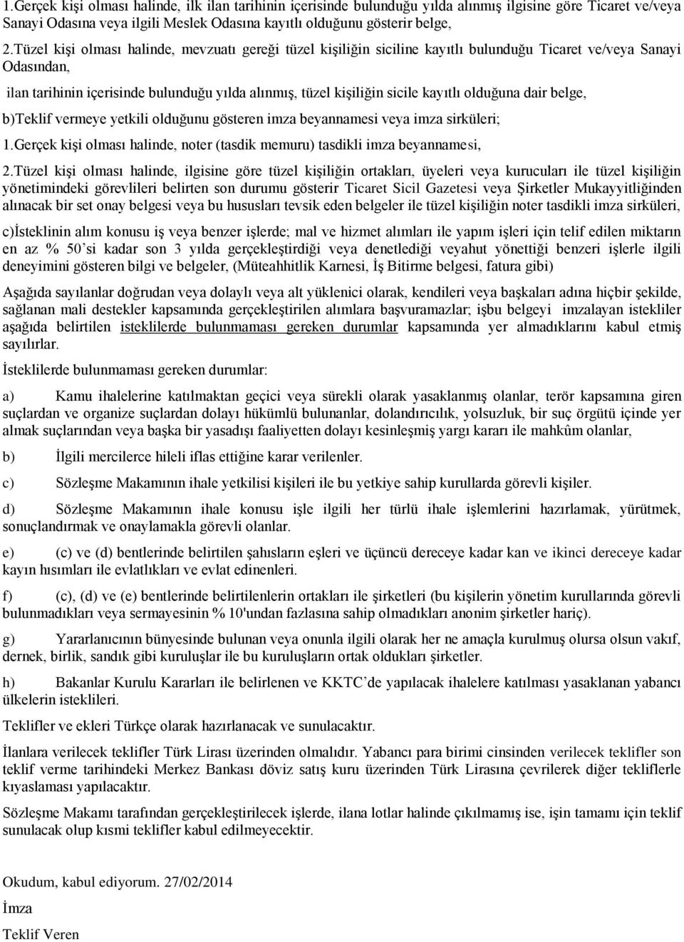 kayıtlı olduğuna dair belge, b)teklif vermeye yetkili olduğunu gösteren imza beyannamesi veya imza sirküleri; 1.Gerçek kişi olması halinde, noter (tasdik memuru) tasdikli imza beyannamesi, 2.