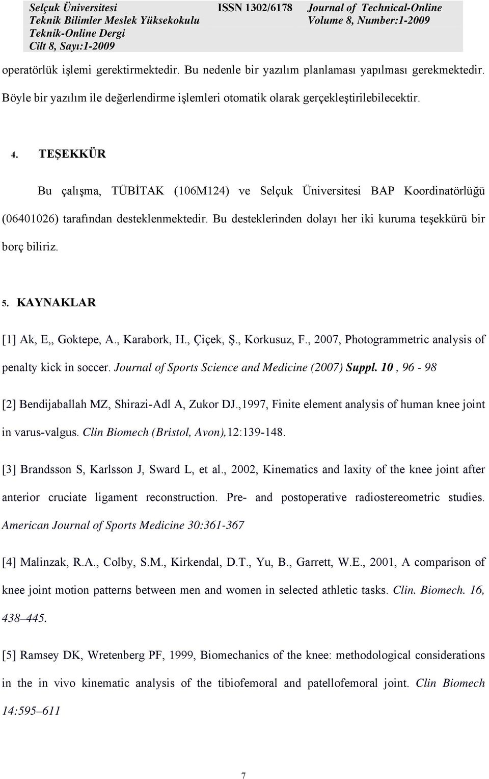 KAYNAKLAR [1] Ak, E,, Goktepe, A., Karabork, H., Çiçek, Ş., Korkusuz, F., 2007, Photogrammetric analysis of penalty kick in soccer. Journal of Sports Science and Medicine (2007) Suppl.