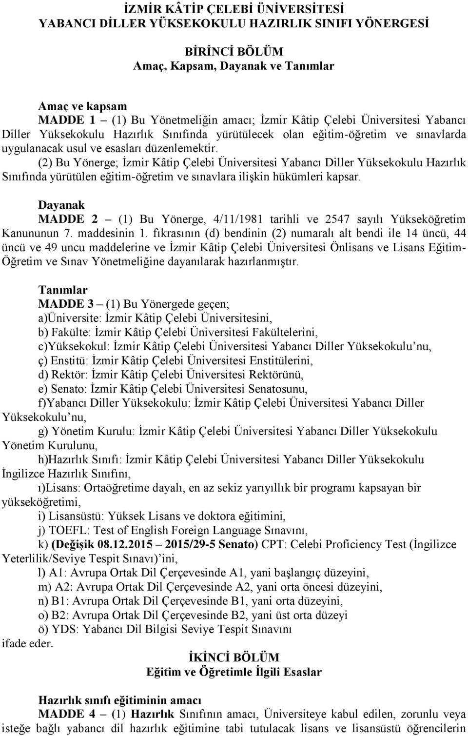 (2) Bu Yönerge; İzmir Kâtip Çelebi Üniversitesi Yabancı Diller Yüksekokulu Hazırlık Sınıfında yürütülen eğitim-öğretim ve sınavlara ilişkin hükümleri kapsar.