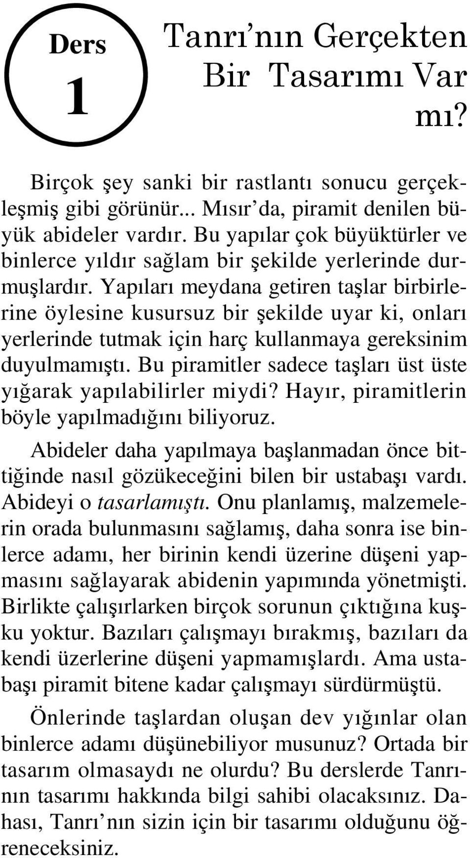 Yapıları meydana getiren taşlar birbirlerine öylesine kusursuz bir şekilde uyar ki, onları yerlerinde tutmak için harç kullanmaya gereksinim duyulmamıştı.