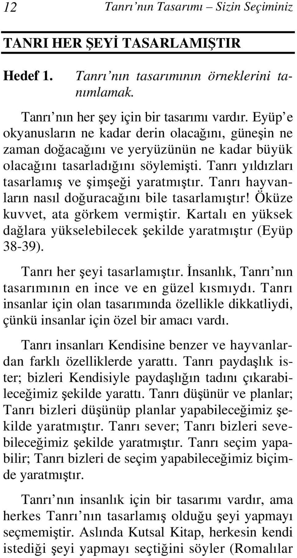 Tanrı hayvanların nasıl doğuracağını bile tasarlamıştır! Öküze kuvvet, ata görkem vermiştir. Kartalı en yüksek dağlara yükselebilecek şekilde yaratmıştır (Eyüp 38-39). Tanrı her şeyi tasarlamıştır.