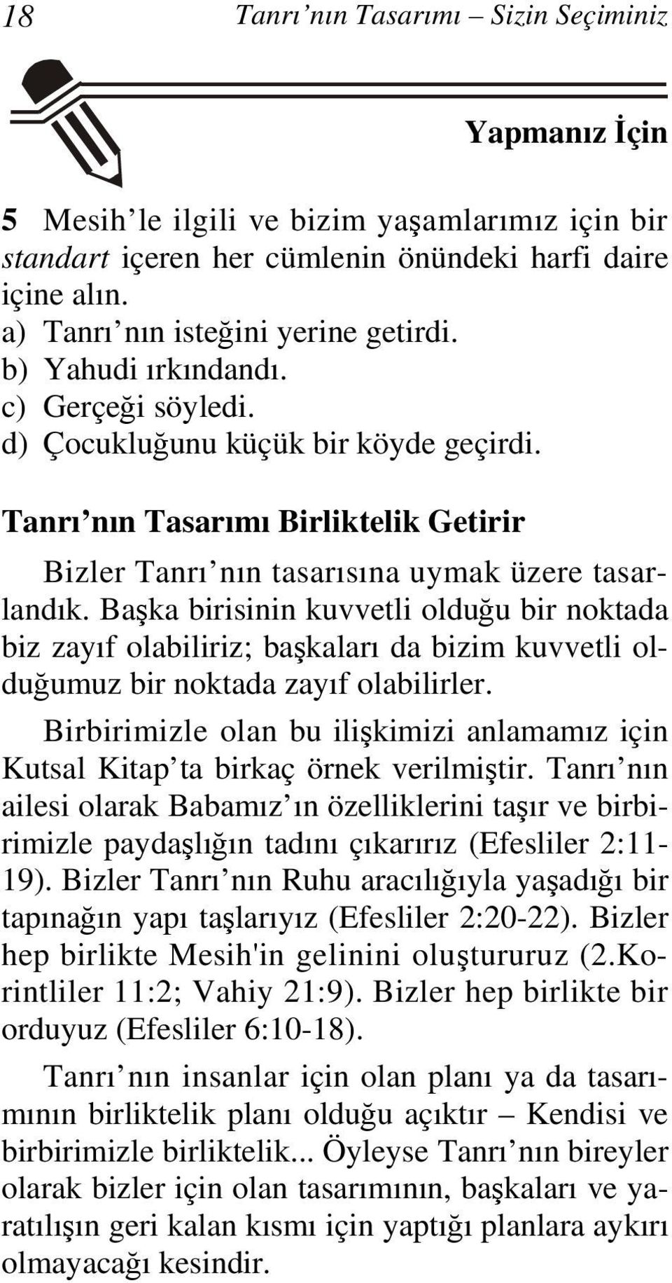 Başka birisinin kuvvetli olduğu bir noktada biz zayıf olabiliriz; başkaları da bizim kuvvetli olduğumuz bir noktada zayıf olabilirler.