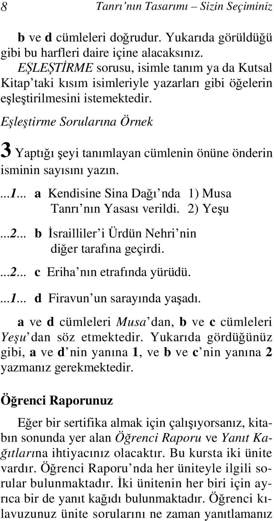 Eşleştirme Sorularına Örnek 3 Yaptığı şeyi tanımlayan cümlenin önüne önderin isminin sayısını yazın....1... a Kendisine Sina Dağı nda 1) Musa Tanrı nın Yasası verildi. 2)