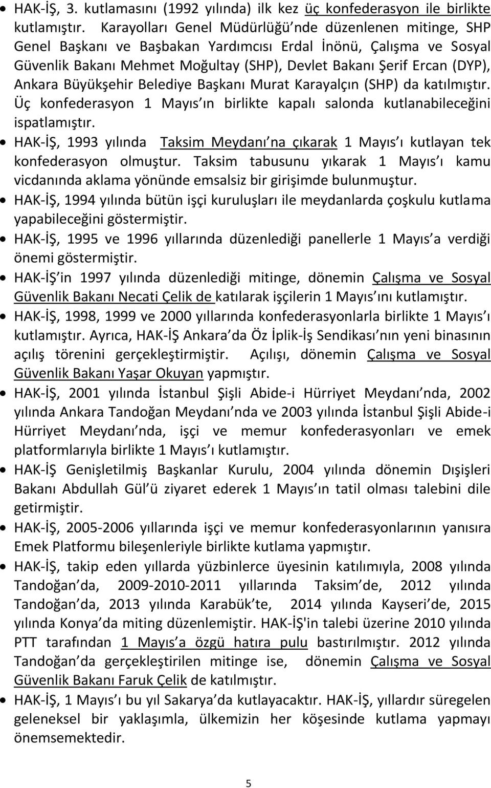 Ankara Büyükşehir Belediye Başkanı Murat Karayalçın (SHP) da katılmıştır. Üç konfederasyon 1 Mayıs ın birlikte kapalı salonda kutlanabileceğini ispatlamıştır.