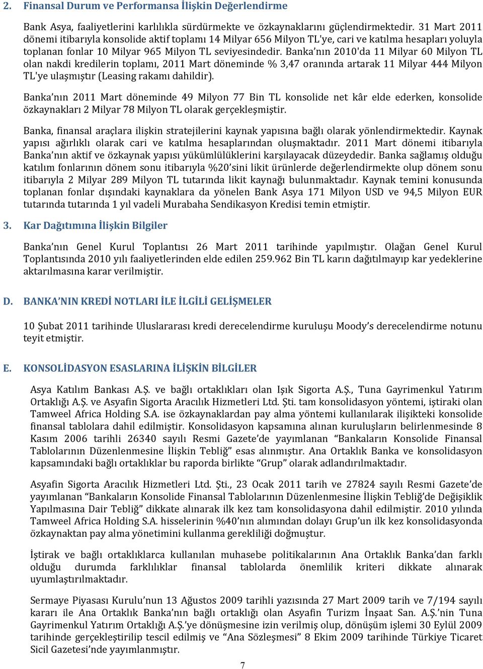 Banka nın 2010'da 11 Milyar 60 Milyon TL olan nakdi kredilerin toplamı, 2011 Mart döneminde % 3,47 oranında artarak 11 Milyar 444 Milyon TL'ye ulaşmıştır (Leasing rakamı dahildir).