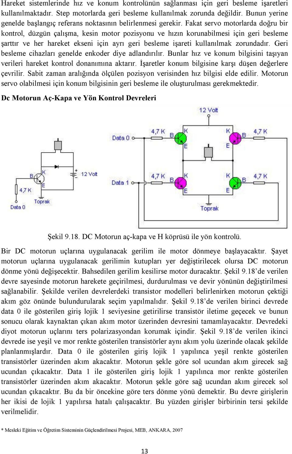 Fakat servo motorlarda doğru bir kontrol, düzgün çalışma, kesin motor pozisyonu ve hızın korunabilmesi için geri besleme şarttır ve her hareket ekseni için ayrı geri besleme işareti kullanılmak