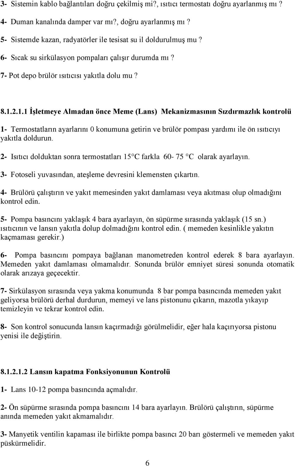 2.1.1 İşletmeye Almadan önce Meme (Lans) Mekanizmasının Sızdırmazlık kontrolü 1- Termostatların ayarlarını 0 konumuna getirin ve brülör pompası yardımı ile ön ısıtıcıyı yakıtla doldurun.