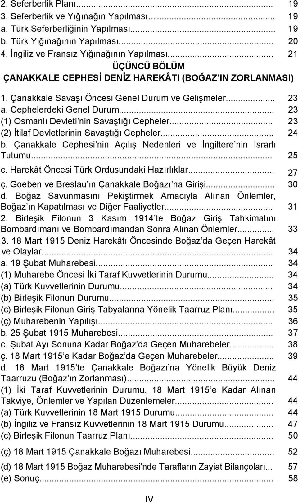 .. 23 (1) Osmanlı Devleti nin Savaştığı Cepheler... 23 (2) İtilaf Devletlerinin Savaştığı Cepheler... 24 b. Çanakkale Cephesi nin Açılış Nedenleri ve İngiltere nin Israrlı Tutumu... 25 c.