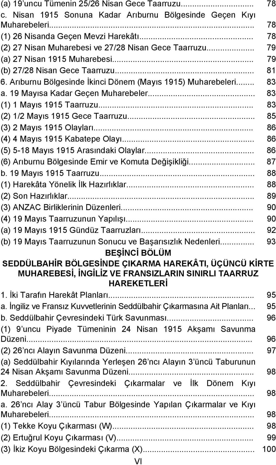 .. 83 a. 19 Mayısa Kadar Geçen Muharebeler... 83 (1) 1 Mayıs 1915 Taarruzu... 83 (2) 1/2 Mayıs 1915 Gece Taarruzu... 85 (3) 2 Mayıs 1915 Olayları... 86 (4) 4 Mayıs 1915 Kabatepe Olayı.
