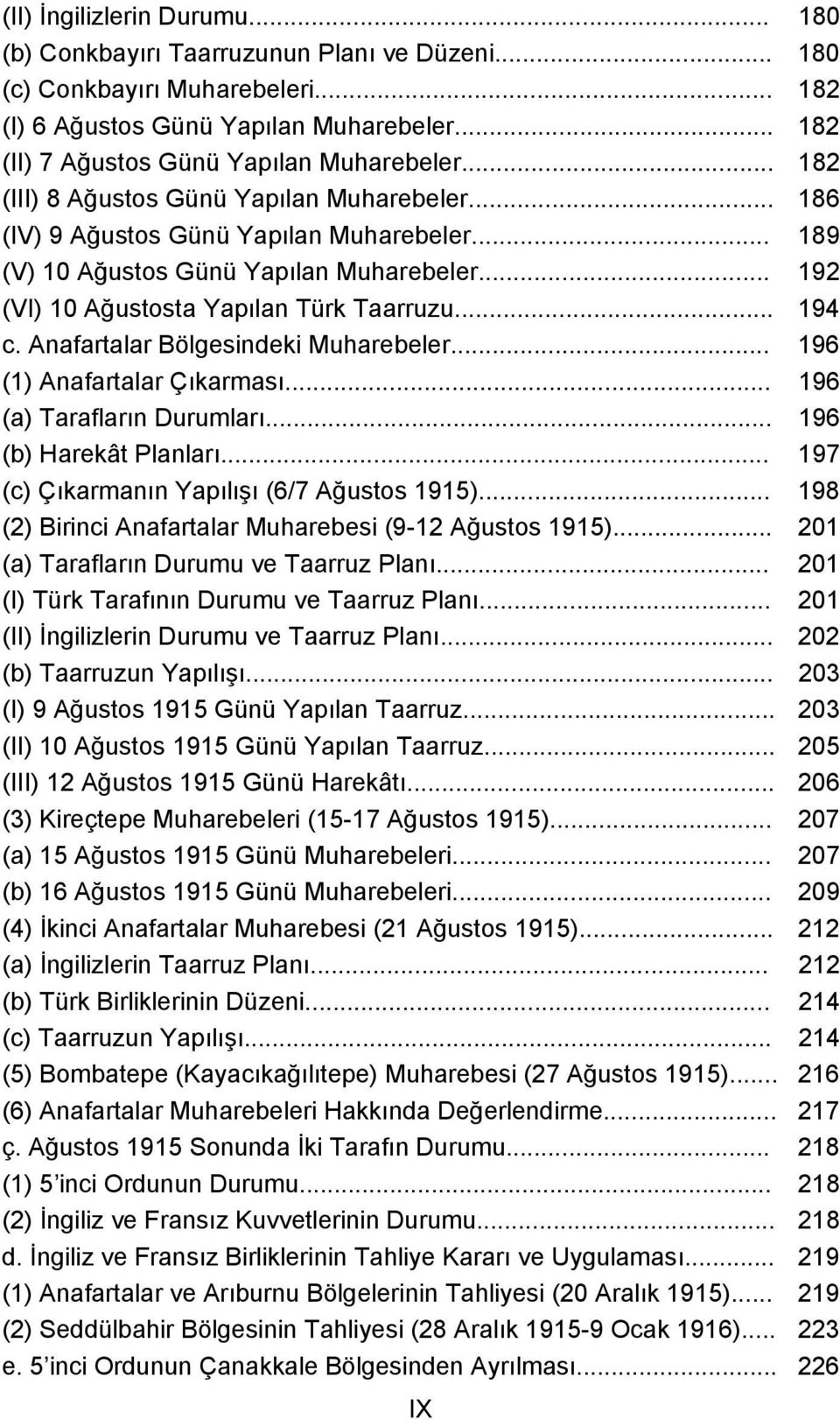 .. 192 (VI) 10 Ağustosta Yapılan Türk Taarruzu... 194 c. Anafartalar Bölgesindeki Muharebeler... 196 (1) Anafartalar Çıkarması... 196 (a) Tarafların Durumları... 196 (b) Harekât Planları.