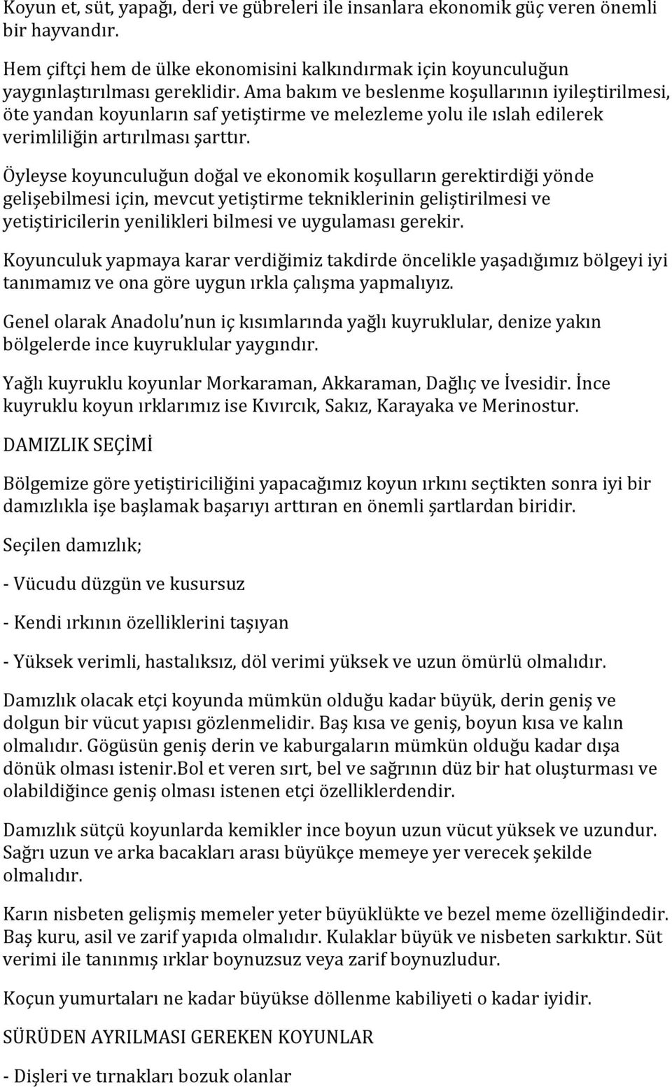 Öyleyse koyunculuğun doğal ve ekonomik koşulların gerektirdiği yönde gelişebilmesi için, mevcut yetiştirme tekniklerinin geliştirilmesi ve yetiştiricilerin yenilikleri bilmesi ve uygulaması gerekir.