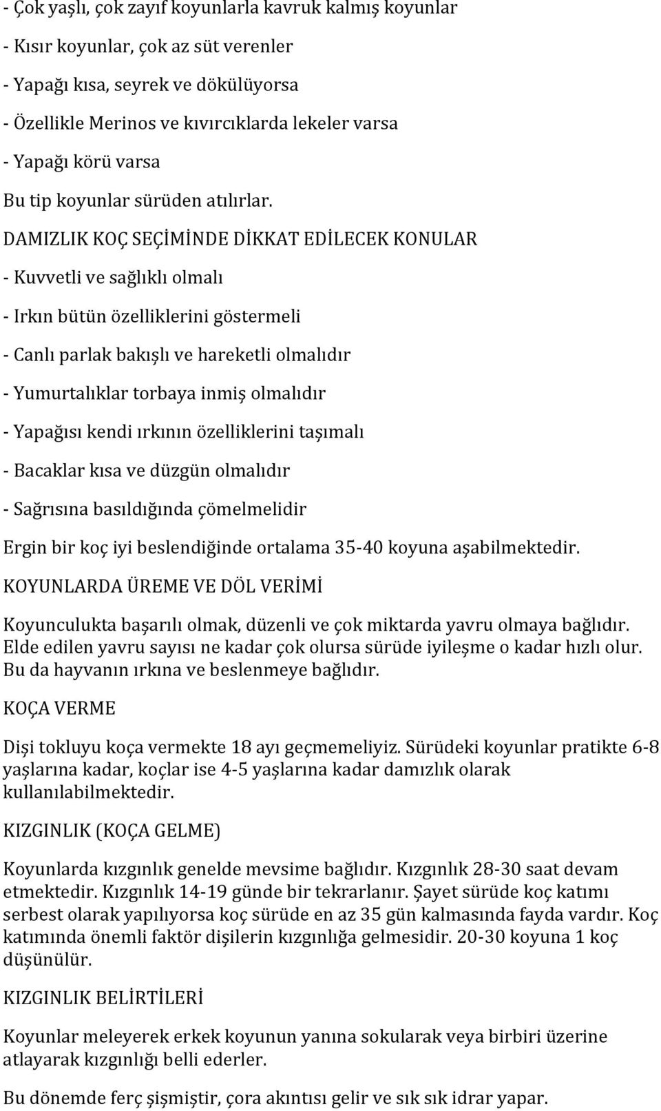 DAMIZLIK KOÇ SEÇİMİNDE DİKKAT EDİLECEK KONULAR - Kuvvetli ve sağlıklı olmalı - Irkın bütün özelliklerini göstermeli - Canlı parlak bakışlı ve hareketli olmalıdır - Yumurtalıklar torbaya inmiş