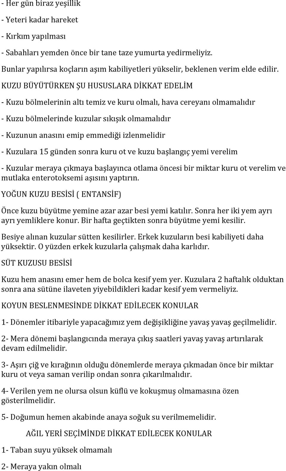 KUZU BÜYÜTÜRKEN ŞU HUSUSLARA DİKKAT EDELİM - Kuzu bölmelerinin altı temiz ve kuru olmalı, hava cereyanı olmamalıdır - Kuzu bölmelerinde kuzular sıkışık olmamalıdır - Kuzunun anasını emip emmediği