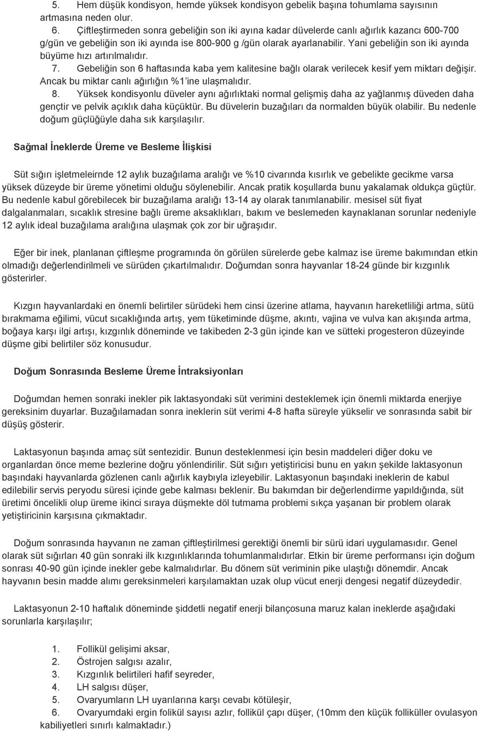 Yani gebeliğin son iki ayında büyüme hızı artırılmalıdır. 7. Gebeliğin son 6 haftasında kaba yem kalitesine bağlı olarak verilecek kesif yem miktarı değişir.