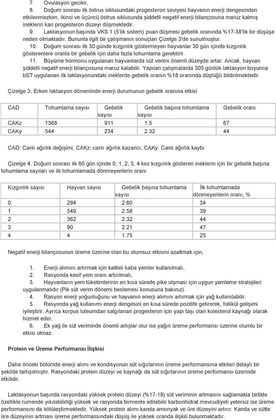 progesteron düzeyi düşmektedir. 9. Laktasyonun başında VKS 1 (5 lik sistem) puan düşmesi gebelik oranında %17-38 lik bir düşüşe neden olmaktadır.