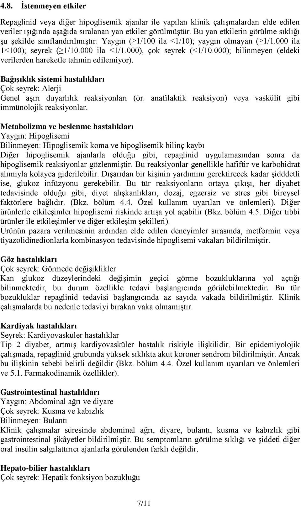 000); bilinmeyen (eldeki verilerden hareketle tahmin edilemiyor). Bağışıklık sistemi hastalıkları Çok seyrek: Alerji Genel aşırı duyarlılık reaksiyonları (ör.