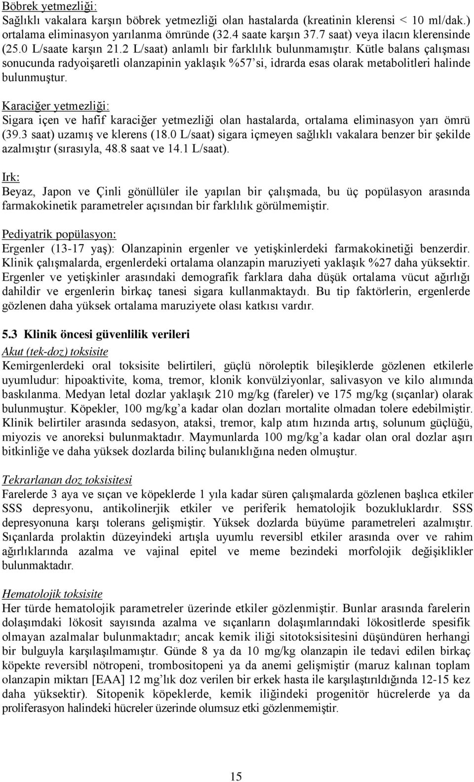 Kütle balans çalışması sonucunda radyoişaretli olanzapinin yaklaşık %57 si, idrarda esas olarak metabolitleri halinde bulunmuştur.