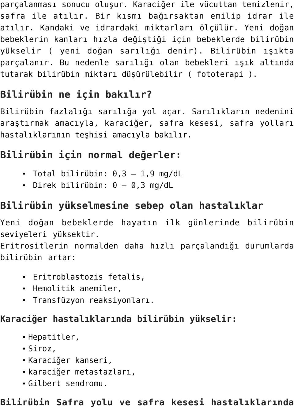 Bu nedenle sarılığı olan bebekleri ışık altında tutarak bilirübin miktarı düşürülebilir ( fototerapi ). Bilirübin ne için bakılır? Bilirübin fazlalığı sarılığa yol açar.