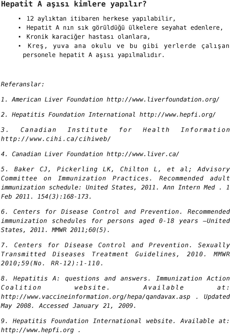 A aşısı yapılmalıdır. Referanslar: 1. American Liver Foundation http://www.liverfoundation.org/ 2. Hepatitis Foundation International http://www.hepfi.org/ 3.