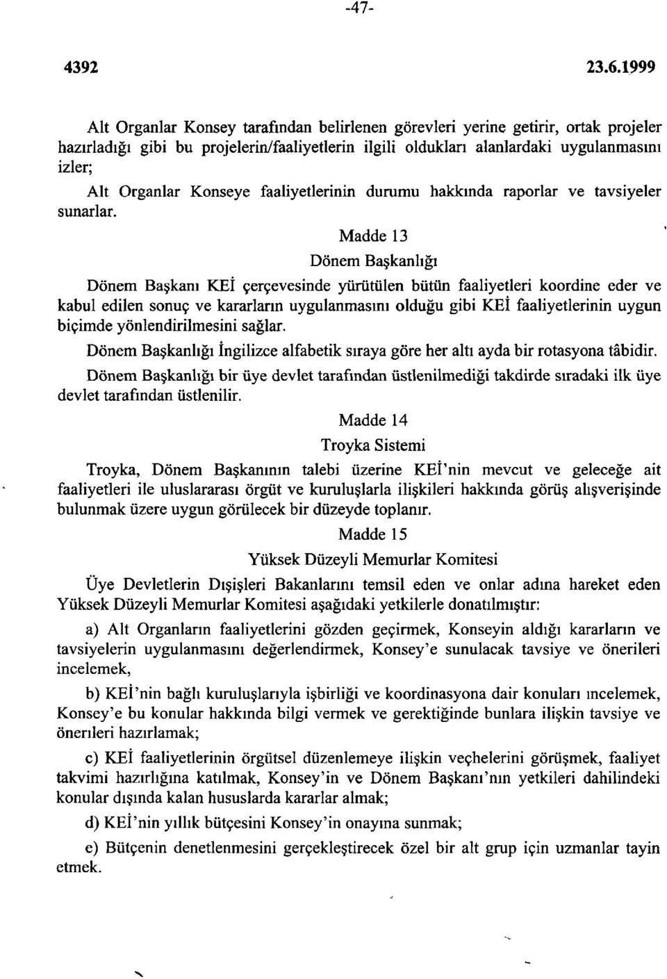 Madde 13 Dönem Başkanlığı Dönem Başkanı KEİ çerçevesinde yürütülen bütün faaliyetleri koordine eder ve kabul edilen sonuç ve kararların uygulanmasını olduğu gibi KEİ faaliyetlerinin uygun biçimde