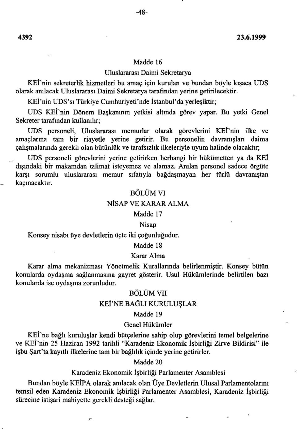 Bu yetki Genel Sekreter tarafından kullanılır; UDS personeli, Uluslararası memurlar olarak görevlerini KEİ'nin ilke ve amaçlarına tam bir riayetle yerine getirir.