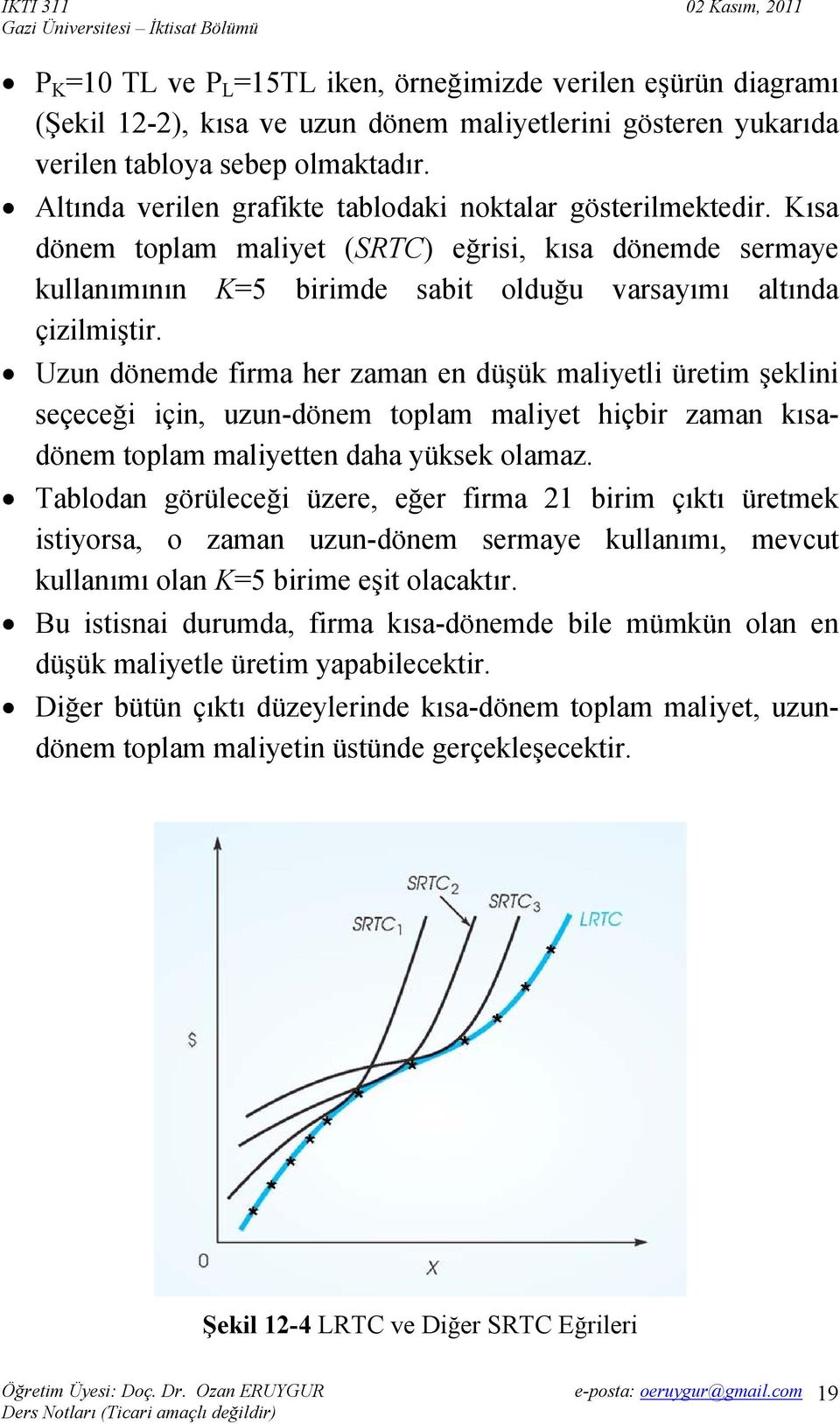 Uzun dönemde firma her zaman en düşük maliyetli üretim şeklini seçeceği için, uzun-dönem toplam maliyet hiçbir zaman kısadönem toplam maliyetten daha yüksek olamaz.