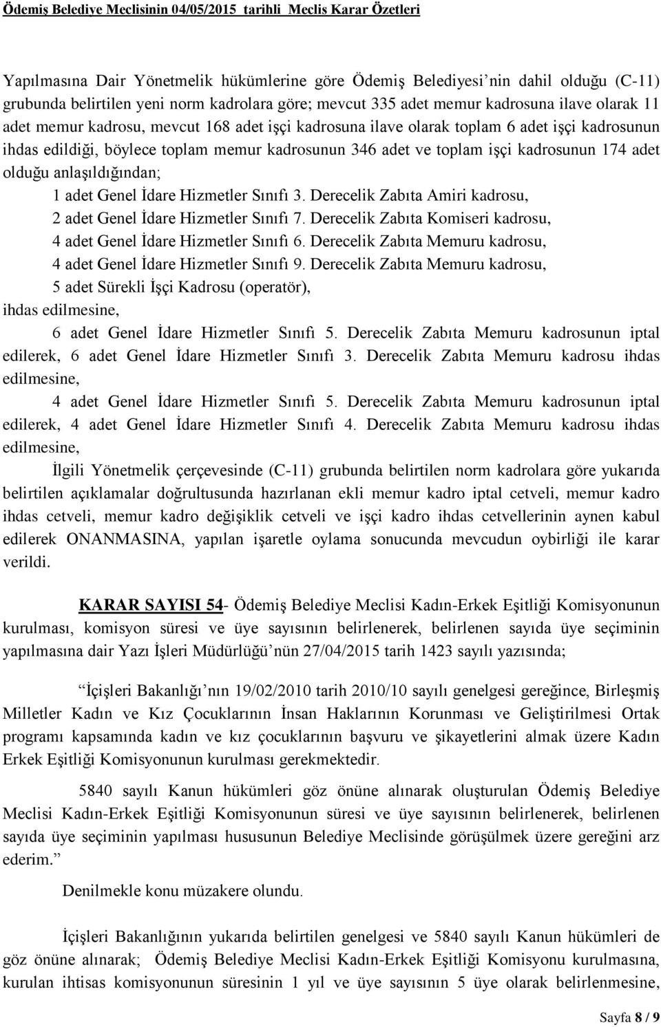 1 adet Genel İdare Hizmetler Sınıfı 3. Derecelik Zabıta Amiri kadrosu, 2 adet Genel İdare Hizmetler Sınıfı 7. Derecelik Zabıta Komiseri kadrosu, 4 adet Genel İdare Hizmetler Sınıfı 6.