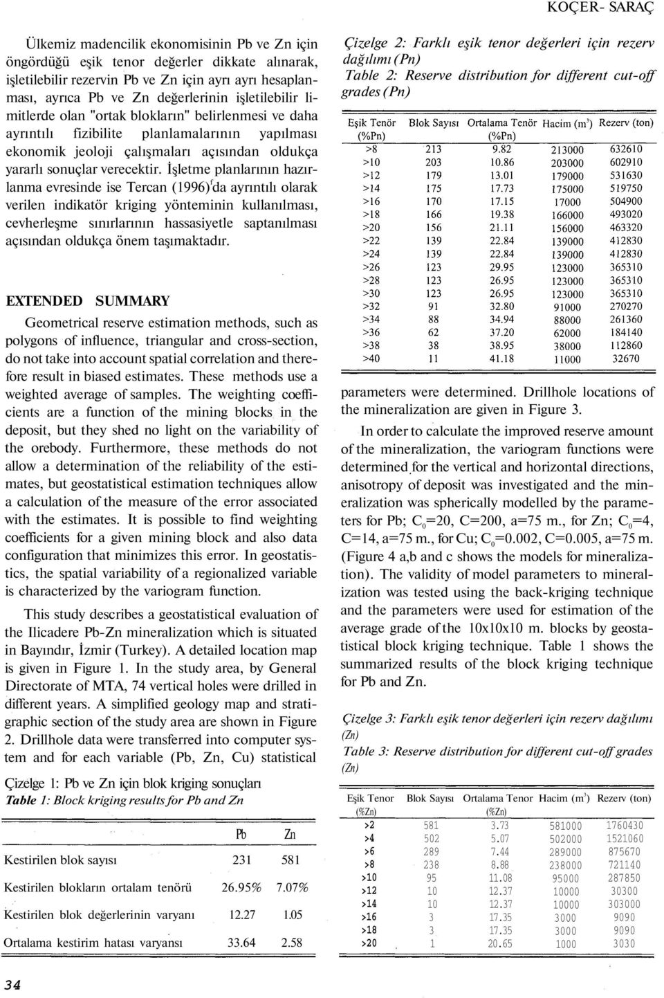 İşletme planlarının hazırlanma evresinde ise Tercan (1996) f da ayrıntılı olarak verilen indikatör kriging yönteminin kullanılması, cevherleşme sınırlarının hassasiyetle saptanılması açısından