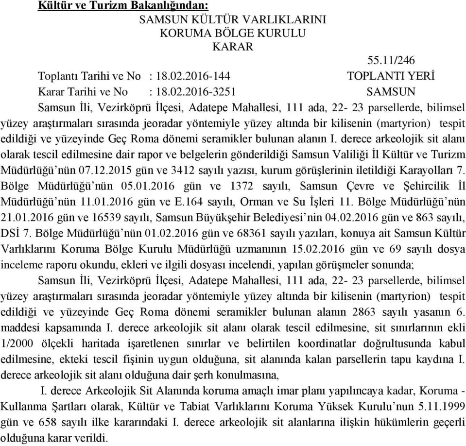 2016-3251 SAMSUN Samsun İli, Vezirköprü İlçesi, Adatepe Mahallesi, 111 ada, 22-23 parsellerde, bilimsel yüzey araştırmaları sırasında jeoradar yöntemiyle yüzey altında bir kilisenin (martyrion)