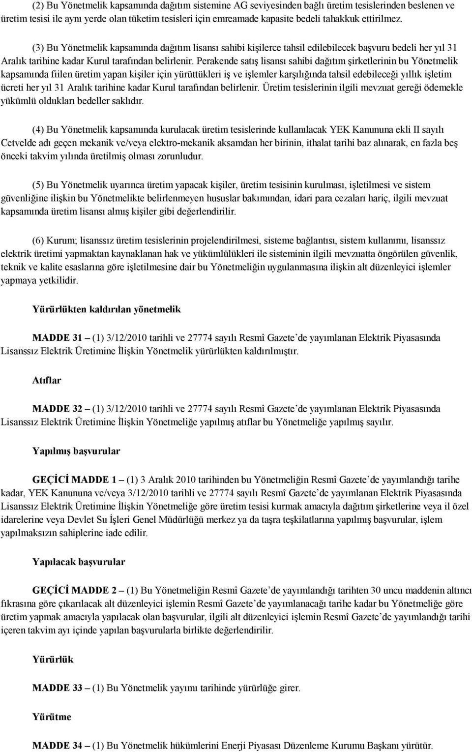 Perakende satış lisansı sahibi dağıtım şirketlerinin bu Yönetmelik kapsamında fiilen üretim yapan kişiler için yürüttükleri iş ve işlemler karşılığında tahsil edebileceği yıllık işletim ücreti her