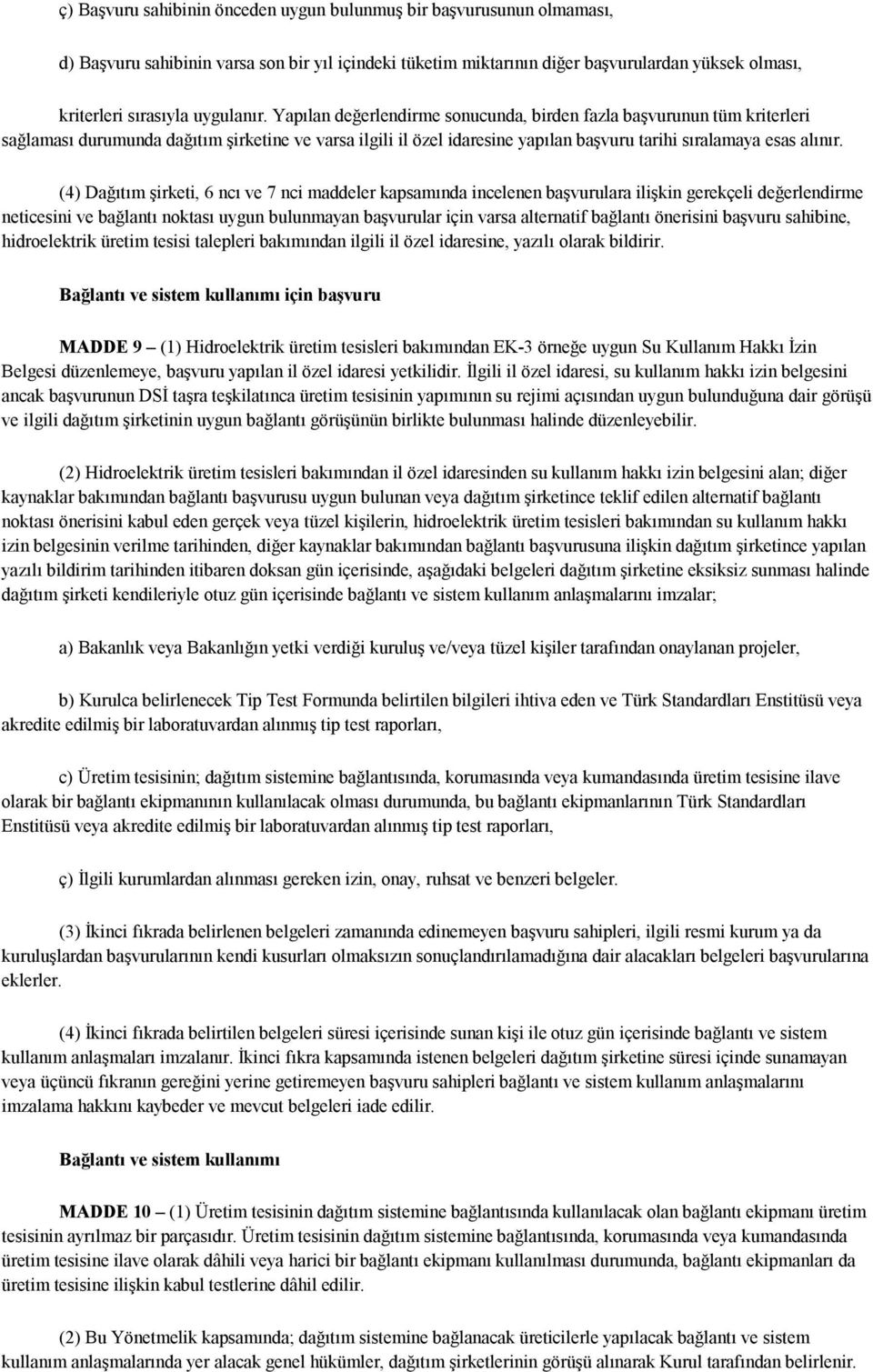 Yapılan değerlendirme sonucunda, birden fazla başvurunun tüm kriterleri sağlaması durumunda dağıtım şirketine ve varsa ilgili il özel idaresine yapılan başvuru tarihi sıralamaya esas alınır.