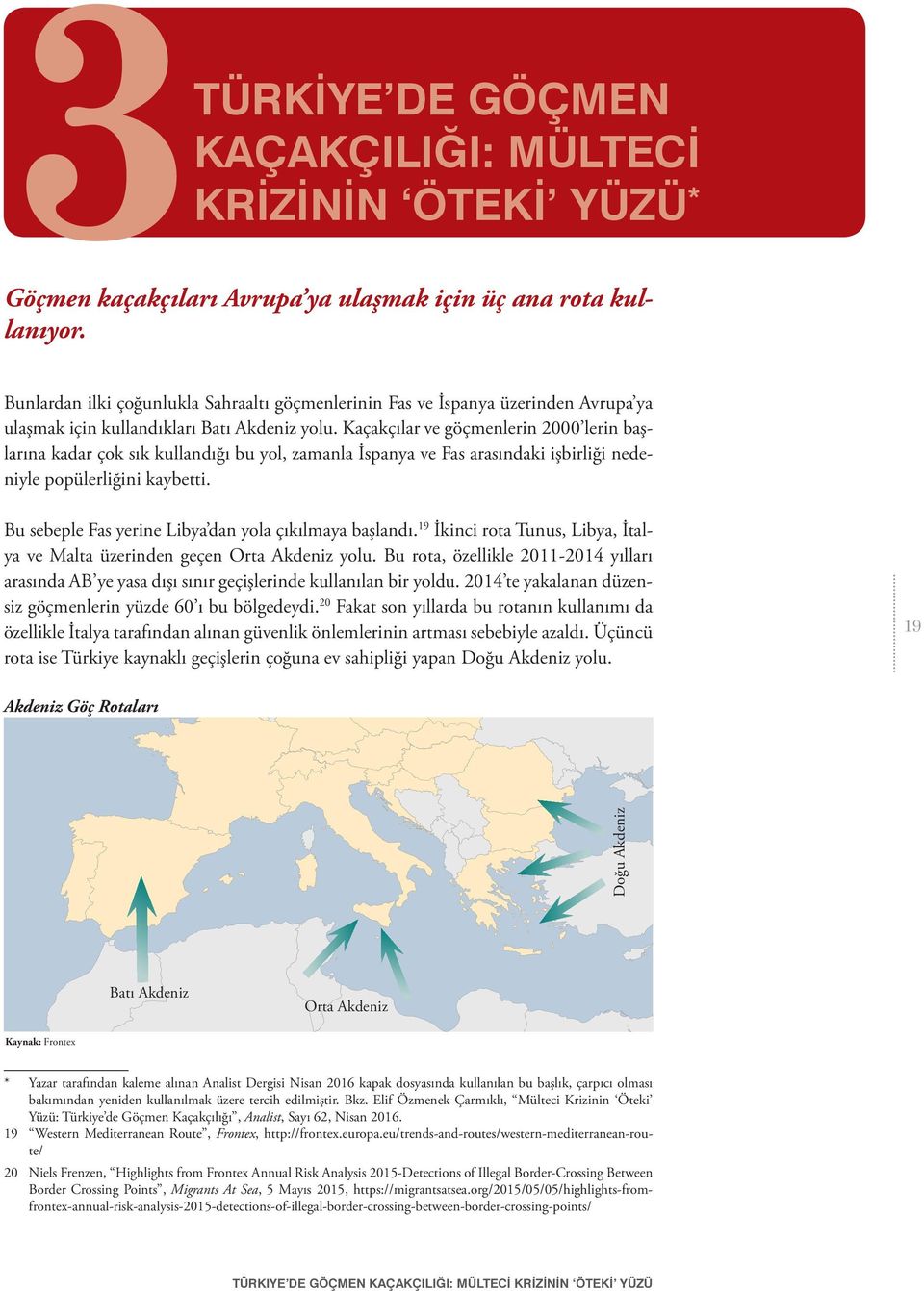 Bu sebeple Fas yerine Libya dan yola çıkılmaya başlandı. 19 İkinci rota Tunus, Libya, İtalya ve Malta üzerinden geçen Orta Akdeniz yolu.