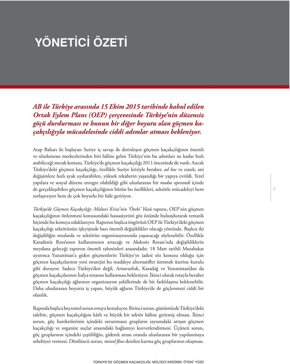 Arap Baharı ile başlayan Suriye iç savaşı ile derinleşen göçmen kaçakçılığının önemli ve uluslararası merkezlerinden biri hâline gelen Türkiye nin bu adımları ne kadar hızlı atabileceği merak konusu.